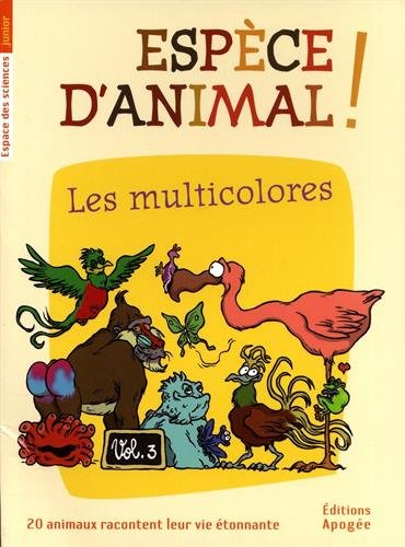 Espèce d'animal ! : 20 animaux racontent leur vie étonnante. Vol. 3. Les multicolores