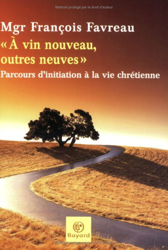 A vin nouveau, outres neuves : parcours d'initiation à la vie chrétienne