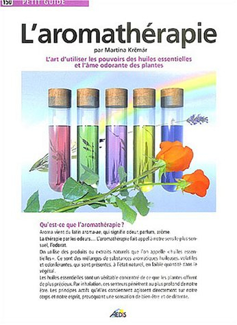 L'aromathérapie : l'art d'utiliser les pouvoirs des huiles essentielles et l'âme odorante des plante