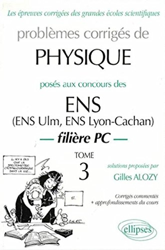 Problèmes corrigés de physique posés aux concours des ENS (ENS Ulm, ENS Lyon-Cachan) : corrigés comm