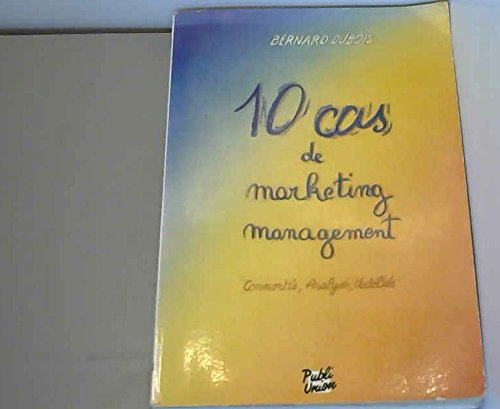 10 cas de marketing management : commentés, analysés, modélisés