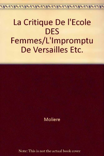 la critique de l'ecole des femmes/l'impromptu de versailles etc.