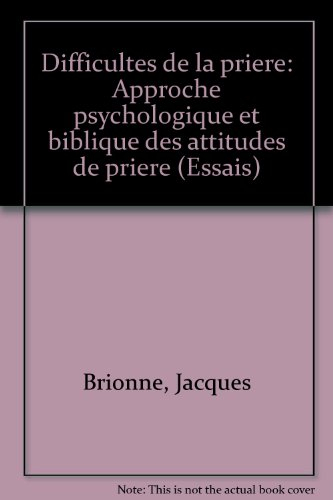 Les Difficultés de la prière : Approche psychologique et biblique des attitudes de la prière