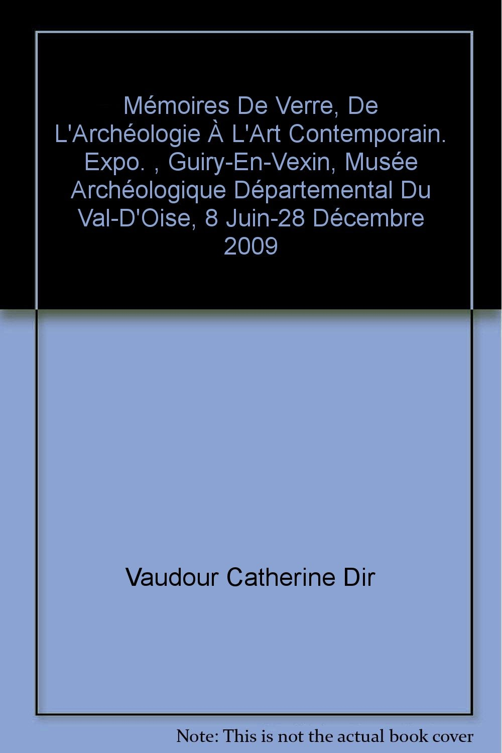 Mémoires de verre : de l'archéologie à l'art contemporain : exposition, Guiry-en-Vexin, Musée archéo