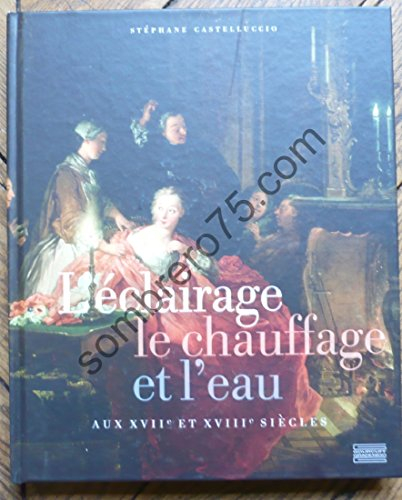 L'éclairage, le chauffage et l'eau aux XVIIe et XVIIIe siècles
