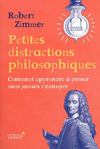 Petites distractions philosophiques : comment apprendre à penser sans jamais s'ennuyer