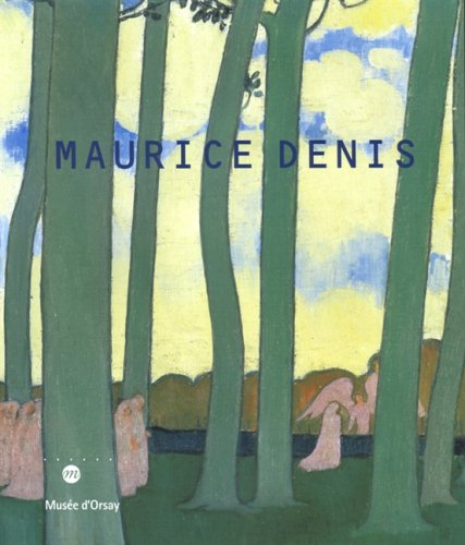 Maurice Denis : exposition, Paris, Musée d'Orsay, 31 oct. 2006-21 janv. 2007, Montréal, Musée des Be