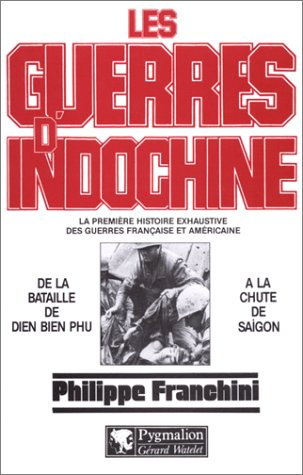 Les Guerres d'Indochine : la première histoire exhaustive des guerres française et américaine. Vol. 