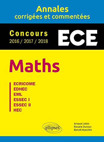 Maths ECE : annales corrigées et commentées, concours 2016-2017-2018 : Ecricome, EDHEC, EML, ESSEC I