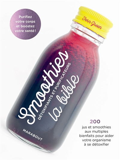 Smoothies détoxifiants et purificateurs : la bible : 200 jus et smoothies aux multiples bienfaits po