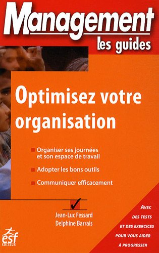 Optimisez votre organisation : organiser ses journées et son espace de travail, adopter les bons out