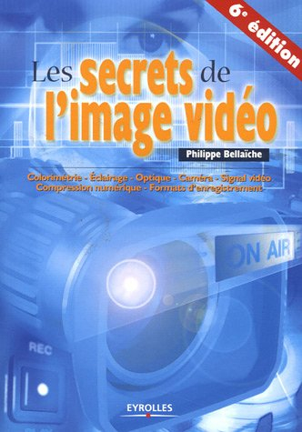 Les secrets de l'image vidéo : colorimétrie, éclairage, optique, caméra, signal vidéo, compression n