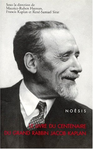 le livre du centenaire du grand rabbin jacob kaplan : grand rabbin du consistoire central, doyen de 