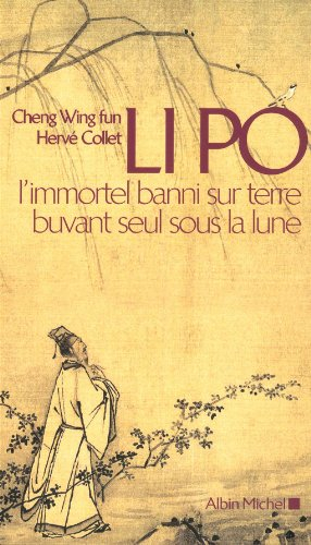 Li Po : l'immortel banni sur terre buvant seul sous la lune : portrait-poème