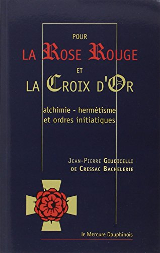 Pour la rose rouge et la croix d'or : alchimie, hermétisme et ordres initiatiques