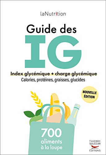 Guide des IG : index glycémiques + charge glycémique, calories, protéines, graisses, glucides : 700 