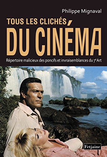 Tous les clichés du cinéma : répertoire malicieux des poncifs et invraisemblances du 7e art