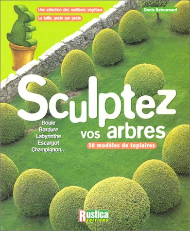 Sculptez vos arbres : 30 modèles de topiaires