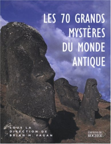 Les 70 grands mystères du monde antique : les civilisations du passé nous livrent leurs secrets