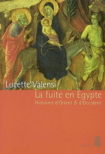 La fuite en Egypte : histoires d'Orient et d'Occident : essai d'histoire comparée