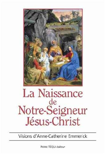 La naissance de Notre-Seigneur Jésus-Christ : extrait des visions d'Anne-Catherine Emmerick
