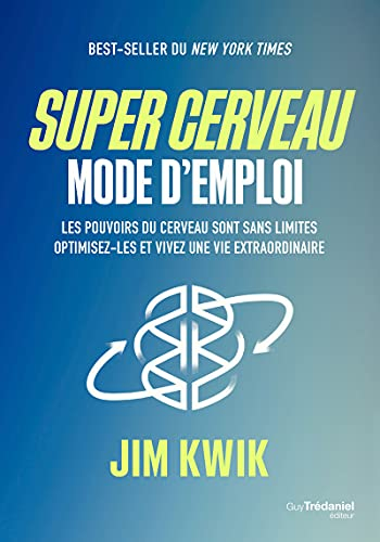 Super cerveau : mode d'emploi : les pouvoirs du cerveau sont sans limites, optimisez-les et vivez un
