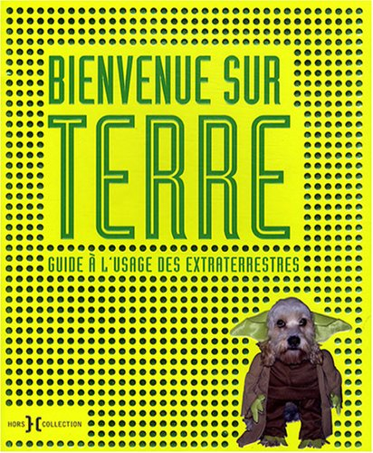Bienvenue sur Terre : guide à l'usage des Extraterrestres