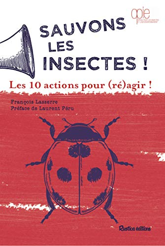 Sauvons les insectes ! : les 10 actions pour (ré)agir !