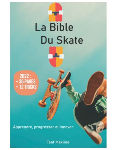 La bible du skateboard: Apprendre le skate, son histoire, progresser et innover.