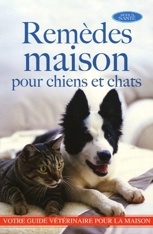 remèdes maison pour chiens et chats : plus de 1 000 remèdes maison pour les chiens et chats