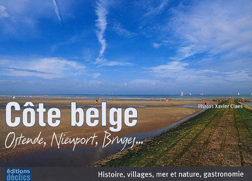 Côte belge : Ostende, Nieuport, Bruges... : histoire, villages, mer et nature, gastronomie