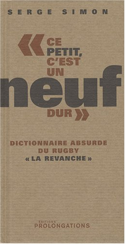Ce petit, c'est un neuf dur : dictionnaire absurde du rugby : la revanche