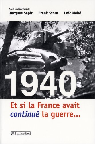 1940, et si la France avait continué la guerre : essai d'alternative historique