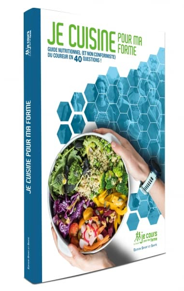 Je cuisine pour ma forme - guide nutritionnel ( et non conformiste ) du coureur en 40 questions