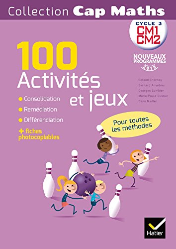 Cap maths, CM1, CM2, cycle 3 : 100 activités et jeux, pour toutes les méthodes : nouveaux programmes