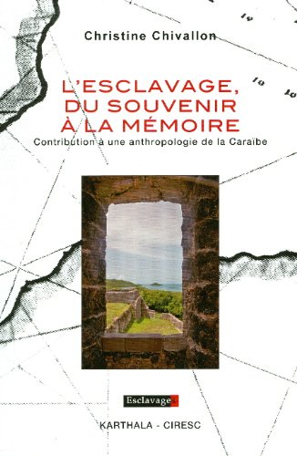 L'esclavage, du souvenir à la mémoire : contribution à une anthropologie de la Caraïbe
