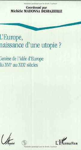 L'Europe, naissance d'une utopie ? : genèse de l'idée d'Europe du XVIe au XIXe siècle