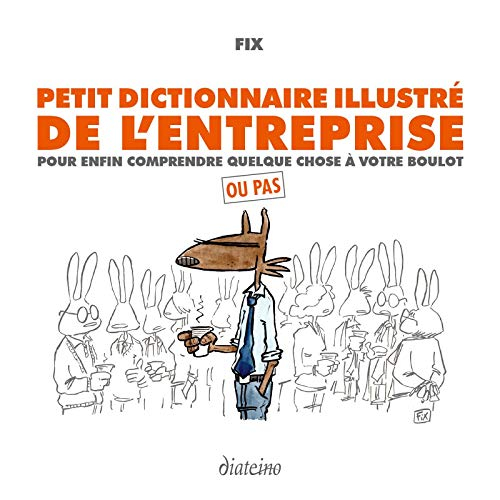 Petit dictionnaire illustré de l'entreprise : pour enfin comprendre quelque chose à votre boulot : o