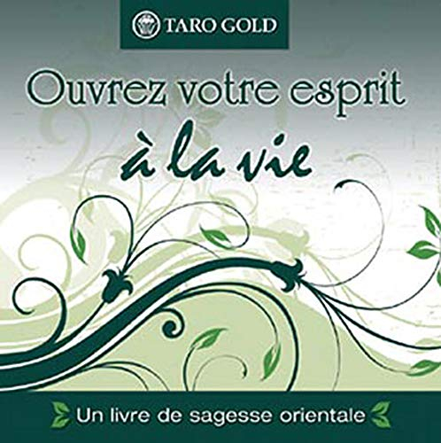 Ouvrez votre esprit à la vie : livre de sagesse orientale