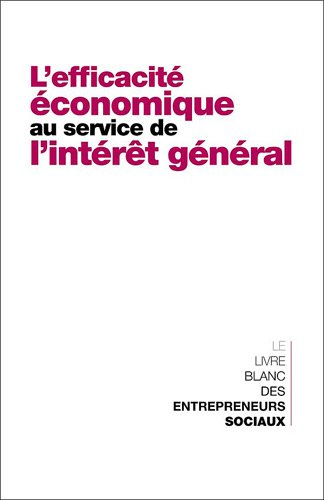 L'efficacité économique au service de l'intérêt général : le livre blanc des entrepreneurs sociaux