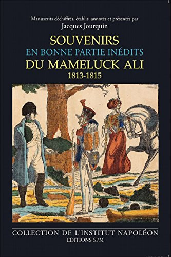 Souvenirs en bonne partie inédits du Mameluck Ali (Louis-Etienne Saint-Denis) : 1813-1814-16 juillet