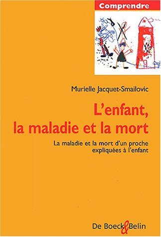 L'enfant, la maladie et la mort : la maladie et la mort d'un proche expliquées à l'enfant