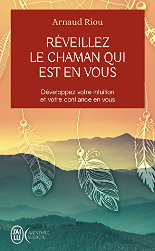 Réveillez le chaman qui est en vous : développez votre intuition et votre confiance en vous