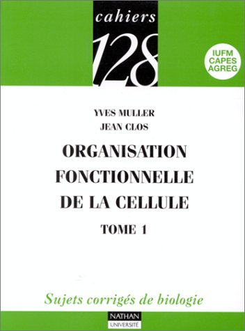 Organisation fonctionnelle de la cellule : sujets corrigés de biologie. Vol. 1