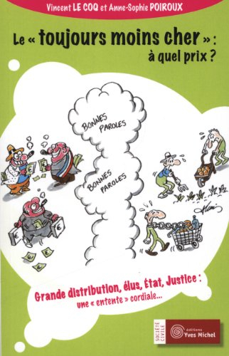 Le toujours moins cher, à quel prix ? : grande distribution, élus, Etat, justice : une entente cordi