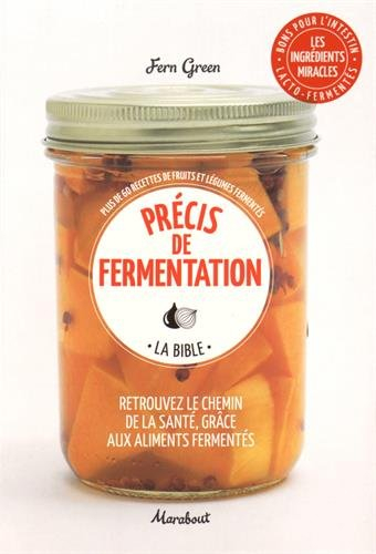 Précis de fermentation, la bible : retrouvez le chemin de la santé, grâce aux aliments fermentés : p