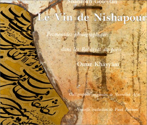 Le vin de Nishapour : promenades photographiques dans les Rubaiyat du poète Omar Khayyam