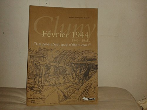Cluny, février 1944, 1943-1945 : le pire, c'est que c'était vrai ! : les témoins se souviennent...