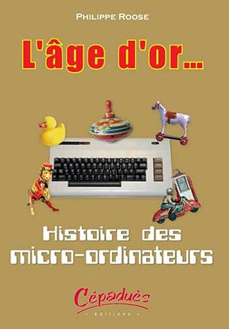 L'âge d'or... : histoire des micro-ordinateurs