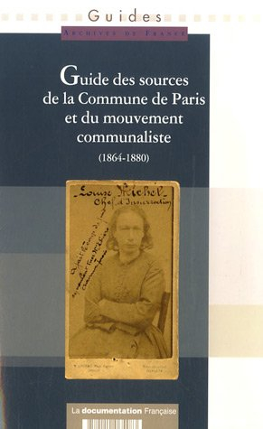 Guide des sources de la Commune de Paris et du mouvement communaliste (1864-1880) Paris et Ile-de-Fr